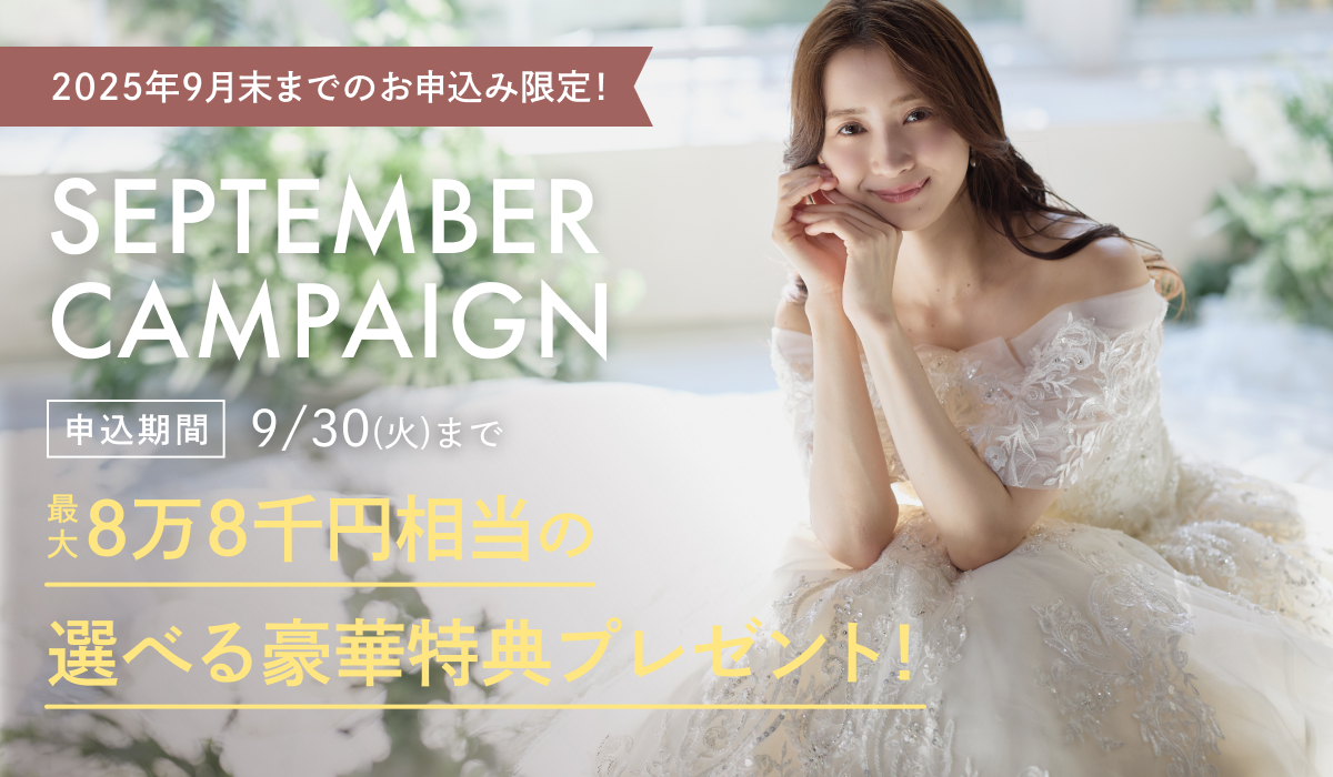 SEPTEMBER CAMPAIGN 憧れのドレス姿を叶える！９月限定キャンペーン実施中 最大8万8千円相当の豪華特典をプレゼント！
